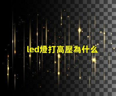 led燈打高壓為什么燈珠會壞 led燈帶高壓好還是低壓好